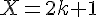 \Large{X=2k+1