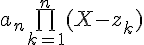 \Large{a_{n}\bigprod_{k=1}^{n}(X-z_{k})}