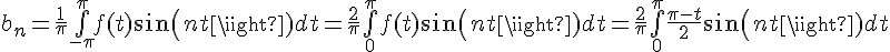 \Large{b_{n}=\frac{1}{\pi}\bigint_{-\pi}^{\pi}f(t)sin(nt)dt=\frac{2}{\pi}\bigint_{0}^{\pi}f(t)sin(nt)dt=\frac{2}{\pi}\bigint_{0}^{\pi}\frac{\pi-t}{2}sin(nt)dt}