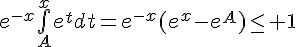 \Large{e^{-x}\bigint_{A}^{x}e^{t}dt=e^{-x}(e^{x}-e^{A})\leq 1}