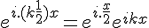 \Large{e^{i.(k+\frac{1}{2})x} = e^{i.\frac{x}{2}}e^{ikx}