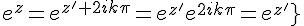 \Large{e^{z}=e^{z'+2ik\pi}=e^{z'}e^{2ik\pi}=e^{z'}}