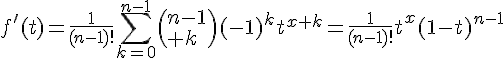 \Large{f'(t)=\frac{1}{(n-1)!}\Bigsum_{k=0}^{n-1}\(n-1\\ k\)(-1)^kt^{x+k}=\frac{1}{(n-1)!}t^x(1-t)^{n-1}}