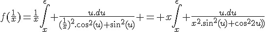 \Large{f(\frac{1}{x})=\frac{1}{x}\Bigint_{x}^{\epsilon} \frac{u.du}{(\frac{1}{x})^2.cos^2(u)+sin^2(u)} = x\Bigint_{x}^{\epsilon} \frac{u.du}{x^2.sin^2(u)+cos^2(u)}
