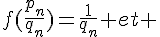 \Large{f(\frac{p_{n}}{q_{n}})=\frac{1}{q_{n}}} et 