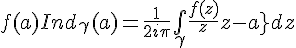 \Large{f(a)Ind_{\gamma}(a)=\frac{1}{2i\pi}\bigint_{\gamma}\frac{f(z)}{z-a}dz}