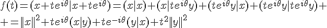 \Large{f(t)=(x+te^{i\theta}|x+te^{i\theta})=(x|x)+(x|te^{i\theta}y)+(te^{i\theta}y|x)+(te^{i\theta}y|te^{i\theta}y)
 \\ =||x||^{2}+te^{i\theta}(x|y)+te^{-i\theta}(y|x)+t^{2}||y||^{2}}