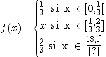 \Large{f(x)=\{\frac{1}{3} \rm{  si x } \in [0,\frac{1}{3}[\\ x \rm{ si x }\in [\frac{1}{3},\frac{2}{3}]\\ \frac{2}{3} \rm{si x } \in ]\frac{1}{3},1]}