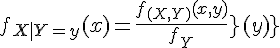 \Large{f_{X|Y=y}(x)=\frac{f_{(X,Y)}(x,y)}{f_{Y}(y)}