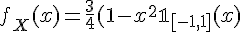 \Large{f_{X}(x)=\frac{3}{4}(1-x^2}\mathbb{1}_{[-1,1]}(x)