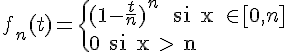 \Large{f_{n}(t)=\{(1-\frac{t}{n})^{n}\rm{  si x }\in [0,n]\\ 0  \rm{ si x > n}}
