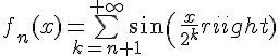 \Large{f_{n}(x)=\bigsum_{k=n+1}^{+\infty}sin(\frac{x}{2^{k}})}