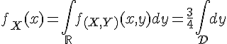 \Large{f_X(x)=\Bigint_{\mathbb{R}}f_{(X,Y)}(x,y)dy=\frac{3}{4}\Bigint_{\mathcal{D}}dy