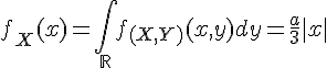 \Large{f_X(x)=\Bigint_{\mathbb{R}}f_{(X,Y)}(x,y)dy=\frac{a}{3}|x|