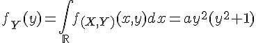 \Large{f_Y(y)=\Bigint_{\mathbb{R}}f_{(X,Y)}(x,y)dx=ay^2(y^2+1)