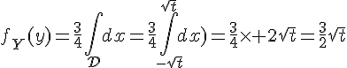 \Large{f_Y(y)=\frac{3}{4}\Bigint_{\mathcal{D}}dx=\frac{3}{4}\Bigint_{-\sqrt{t}}^{\sqrt{t}}dx)=\frac{3}{4}\times 2\sqrt{t}=\frac{3}{2}\sqrt{t}