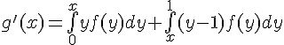 \Large{g'(x)=\bigint_{0}^{x}yf(y)dy+\bigint_{x}^{1}(y-1)f(y)dy}