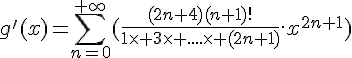 \Large{g'(x)=\sum_{n=0}^{+\infty}(\frac{(2n+4)(n+1)!}{1\times%203\times%20....\times%20(2n+1)}.x^{2n+1})}