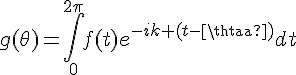 \Large{g(\theta)=\Bigint_{0}^{2\pi}f(t)e^{-ik (t-\theta)}dt}