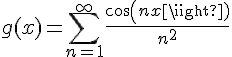 \Large{g(x) = \sum_{n=1}^{+\infty} \frac{cos(nx)}{n^2}