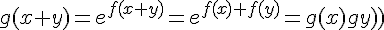 \Large{g(x+y)=e^{f(x+y)}=e^{f(x)+f(y)}=g(x)g(y)}