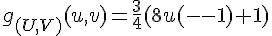 \Large{g_{(U,V)}(u,v)=\frac{3}{4}(8u(u-1)+1)