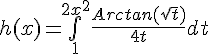 \Large{h(x)=\bigint_{1}^{2x^{2}}\frac{Arctan(\sqrt{t})}{4t}dt}