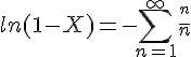 \Large{ln(1-X) = -\sum_{n=1}^{+\infty} \frac{X^n}{n}
