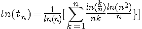 \Large{ln(t_n) = \frac{1}{ln(n)}[\sum_{k=1}^n \frac{ln(\frac{k}{n})}{n+k} + \frac{ln(n^2)}{n+k}]