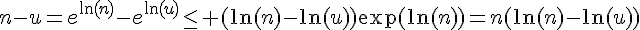 \Large{n-u=e^{\ln(n)}-e^{\ln(u)}\leq (\ln(n)-\ln(u))\exp(\ln(n))=n(\ln(n)-\ln(u))}