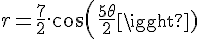 \Large{r = \frac{7}{2}.cos(\frac{5\theta}{2})}