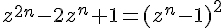 \Large{z^{2n}-2z^{n}+1=(z^n-1)^{2}}