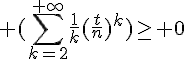 \Large (\Bigsum_{k=2}^{+\infty}\frac{1}{k}(\frac{t}{n})^k)\ge 0