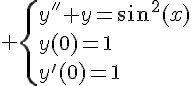 \Large \{y^{''}+y=\sin^2(x)\\y(0)=1\\y^'(0)=1