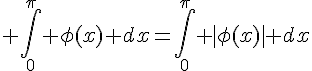 \Large \Bigint_0^{\pi} \phi(x) dx=\Bigint_0^{\pi} |\phi(x)| dx