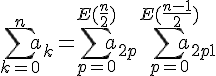 \Large \Bigsum_{k=0}^n a_k = \Bigsum_{p=0}^{E(\frac{n}{2})} a_{2p} + \Bigsum_{p=0}^{E(\frac{n-1}{2})} a_{2p+1} 
