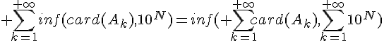\Large \Bigsum_{k=1}^{+\infty}inf(card(A_k),10^N)=inf( \Bigsum_{k=1}^{+\infty}card(A_k),\Bigsum_{k=1}^{+\infty}10^N)