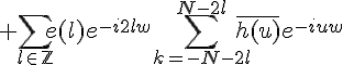 \Large \Bigsum_{l\in\mathbb{Z}}e(l)e^{-i2lw}\Bigsum_{k=-N-2l}^{N-2l}\bar{h(u)}e^{-iuw}
