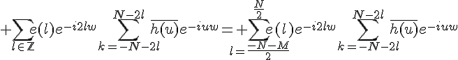 \Large%20\Bigsum_{l\in\mathbb{Z}}e(l)e^{-i2lw}\Bigsum_{k=-N-2l}^{N-2l}\bar{h(u)}e^{-iuw}=\Large%20\Bigsum_{l=\frac{-N-M}{2}}^{\frac{N}{2}}e(l)e^{-i2lw}\Bigsum_{k=-N-2l}^{N-2l}\bar{h(u)}e^{-iuw}