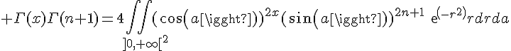 \Large%20\Gamma(x)\Gamma(n+1)=4\Bigint\Bigint_{]0,+\infty[^2}(cos(a))^{2x}(sin(a))^{2n+1}exp(-r^2)rdrda