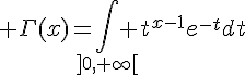 \Large \Gamma(x)=\Bigint_{]0,+\infty[} t^{x-1}e^{-t}dt