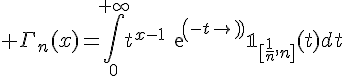 \Large \Gamma_n(x)=\Bigint_{0}^{+\infty}t^{x-1}exp(-t)\mathbb{1}_{[\frac{1}{n},n]}(t)dt