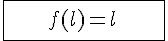 \Large \array {|c150| $ \hline \vspace{5} \\ f(l) = l \vspace{5} \\ \vspace{5} \\\hline