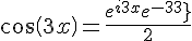\Large \cos \left( {3x} \right) = \frac{{{e^{i3x}} + {e^{ - i3x}}}}{2}