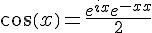 \Large \cos \left( x \right) = \frac{{{e^{ix}} + {e^{ - ix}}}}{2}