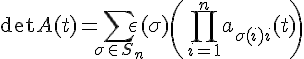 \Large \det A(t) = \Bigsum_{\sigma\in S_n}\epsilon(\sigma)\left(\Bigprod_{i=1}^na_{\sigma(i)i}(t)\right)