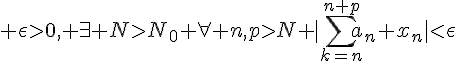\Large \epsilon>0, \exists N>N_0 \forall n,p>N |\sum_{k=n}^{n+p}a_n x_n|<\epsilon