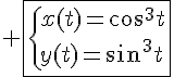\Large \fbox{\{x(t)=\cos^3t\\y(t)=\sin^3t