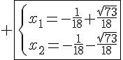 \Large \fbox{\{x_1=-\frac{1}{18}+\frac{\sqrt{73}}{18}\\x_2=-\frac{1}{18}-\frac{\sqrt{73}}{18}