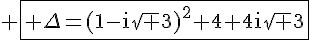 \Large \fbox{\rm \Delta=(1-i\sqrt 3)^2+4+4i\sqrt 3